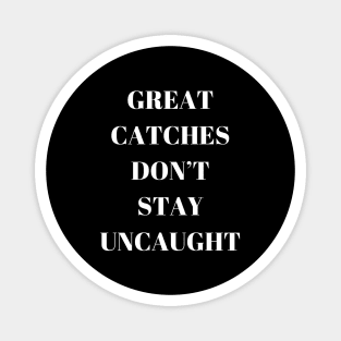 Great Catches Don't Stay UnCaught - Funny Witty Humor Magnet